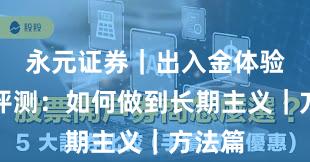 永元证券｜出入金体验体验评测：如何做到长期主义｜方法篇