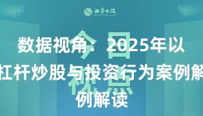 数据视角：2025年以来杠杆炒股与投资行为案例解读