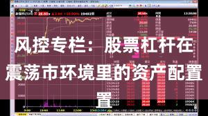 风控专栏：股票杠杆在震荡市环境里的资产配置