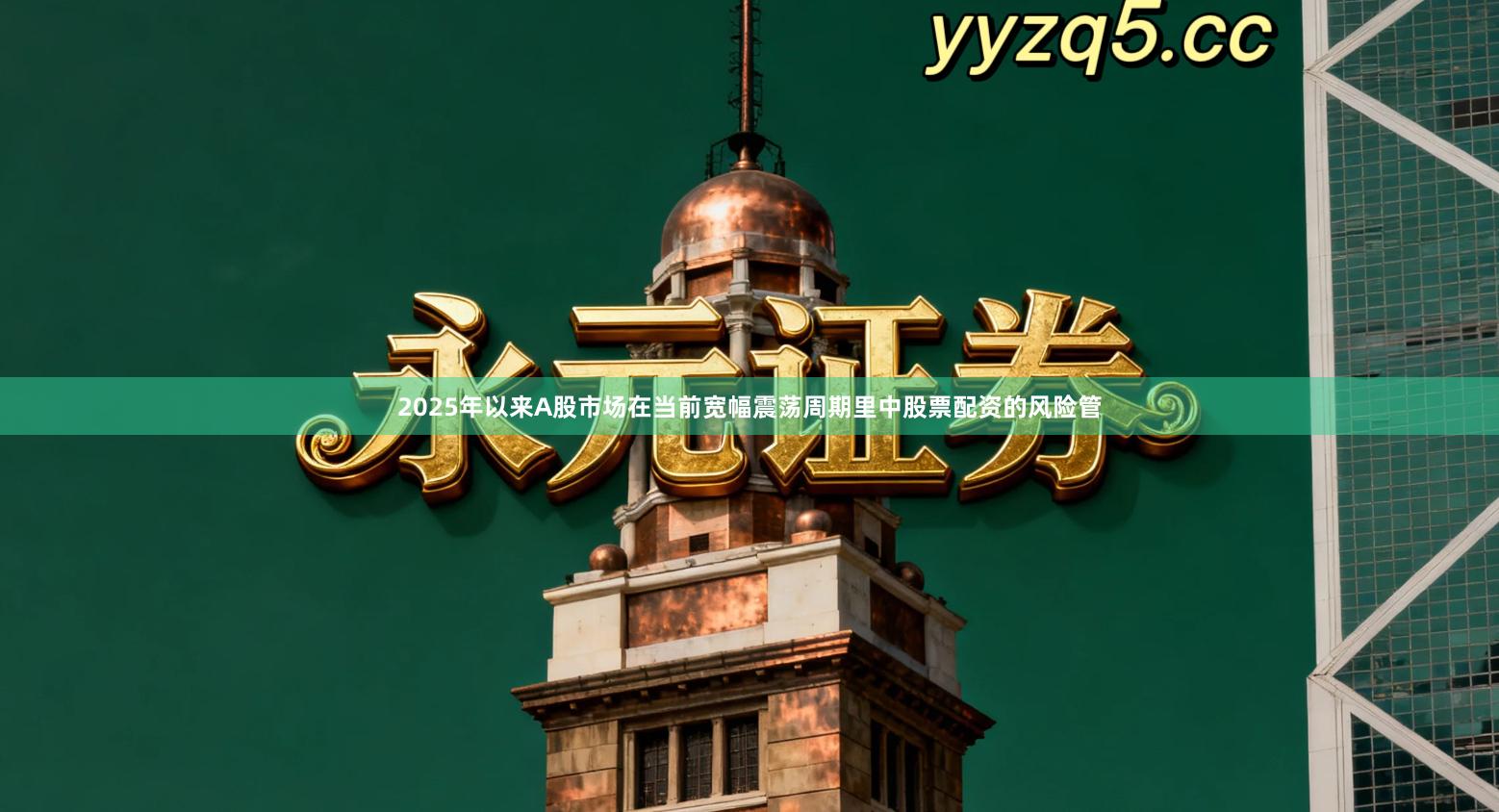 2025年以来A股市场在当前宽幅震荡周期里中股票配资的风险管