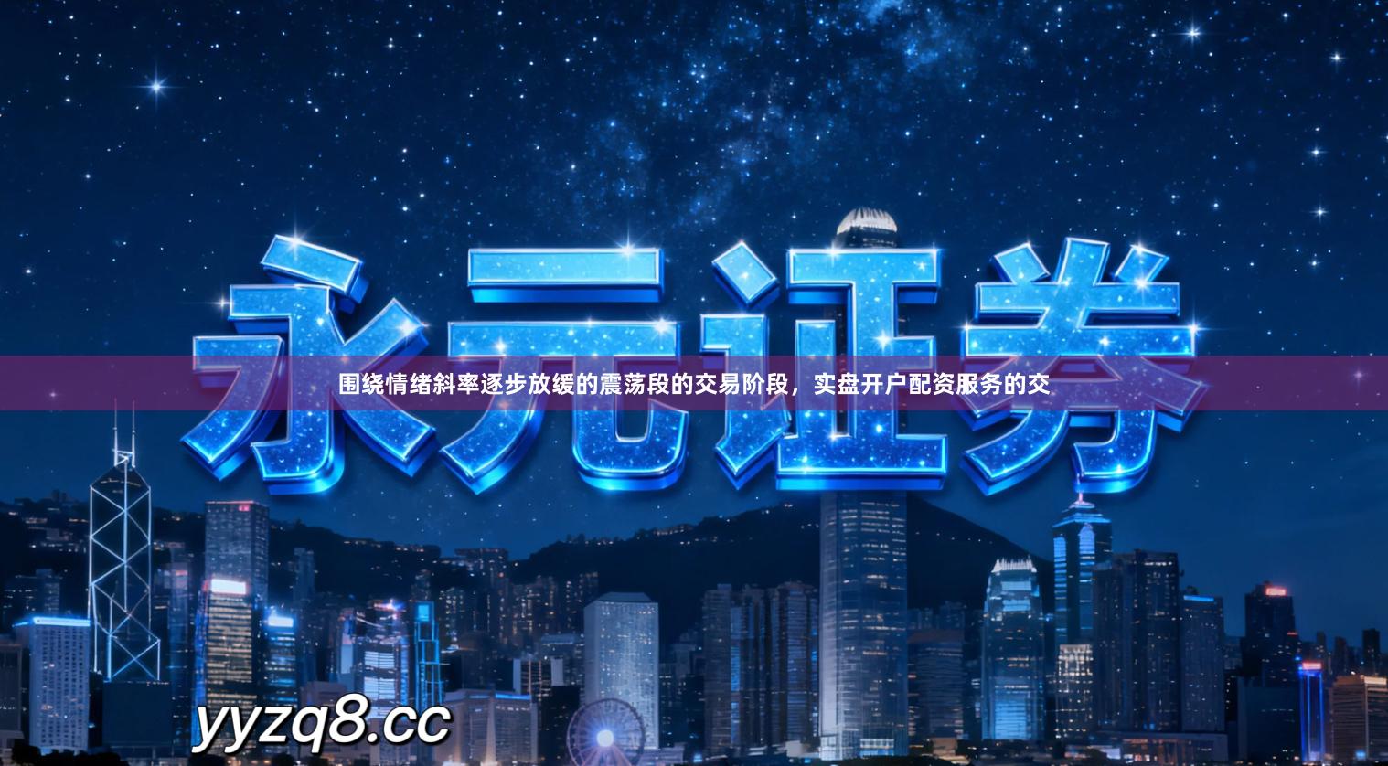 围绕情绪斜率逐步放缓的震荡段的交易阶段，实盘开户配资服务的交