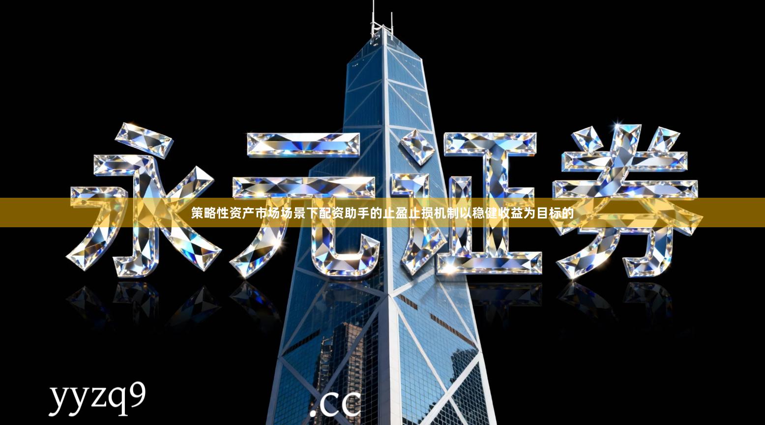 策略性资产市场场景下配资助手的止盈止损机制以稳健收益为目标的