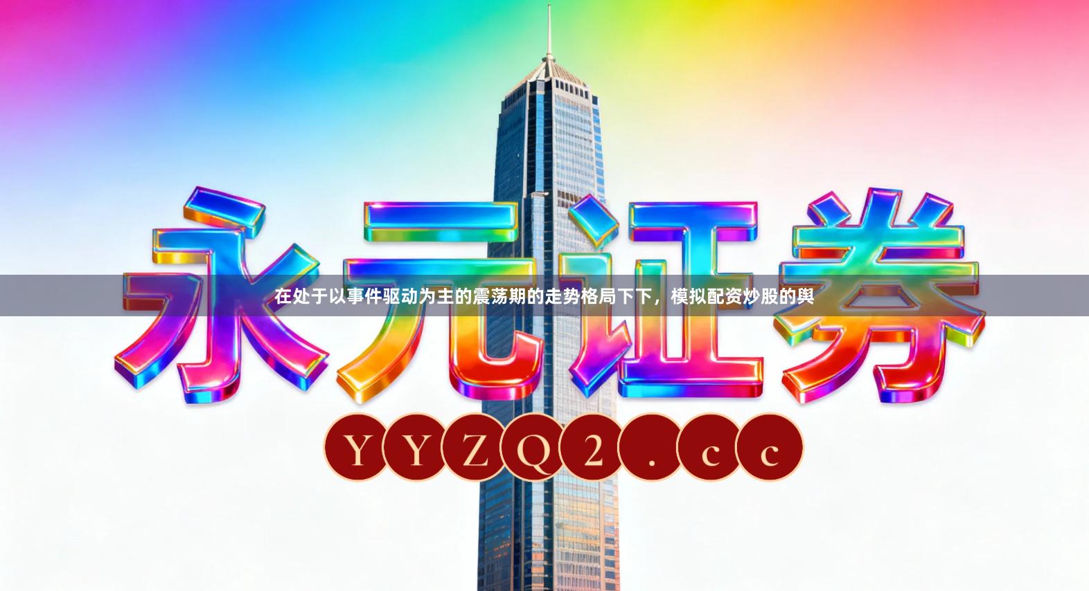 在处于以事件驱动为主的震荡期的走势格局下下，模拟配资炒股的舆