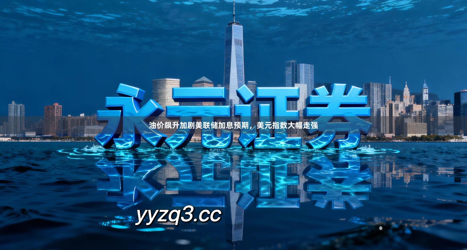 油价飙升加剧美联储加息预期，美元指数大幅走强